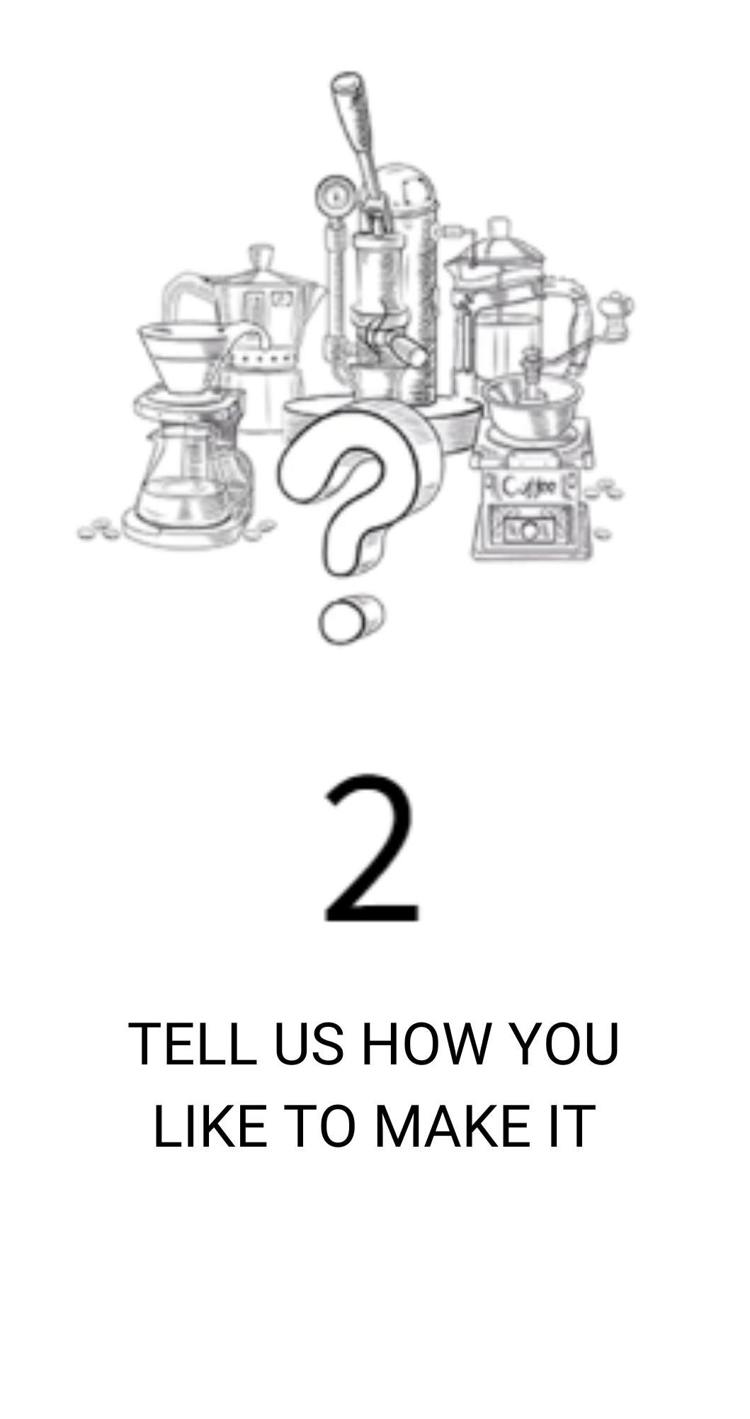 Step 2 - Tell us how you like to make it