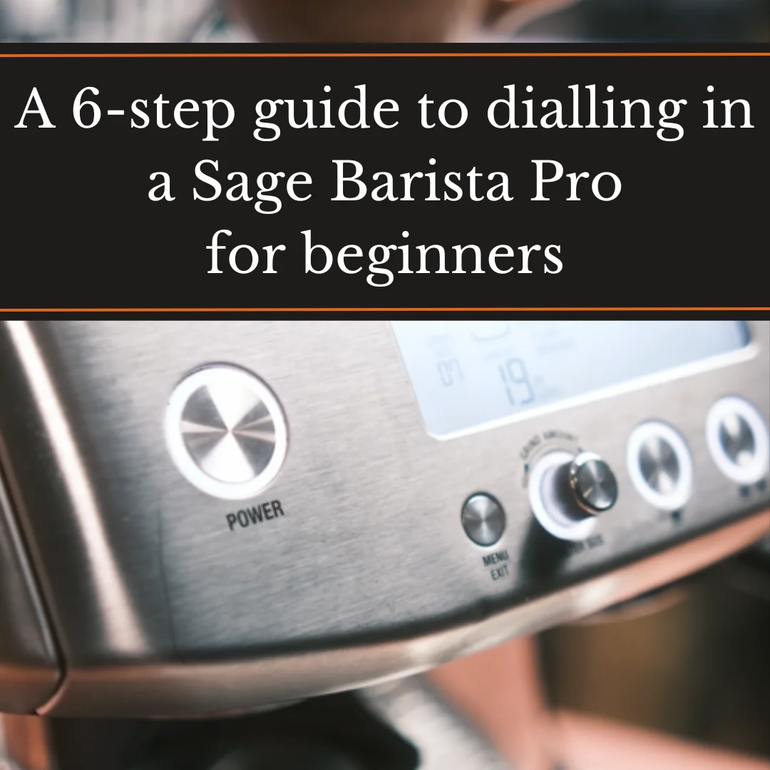 A 6-step guide to dialling in a Sage Barista Pro for beginners