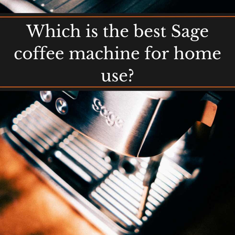 Which is the Best Sage Coffee Machine for Home Use?