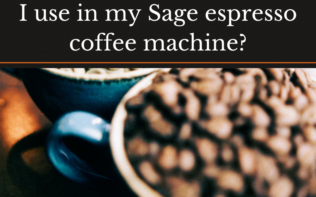 What Kind of Beans Should I Use in My Sage Espresso Coffee Machine?