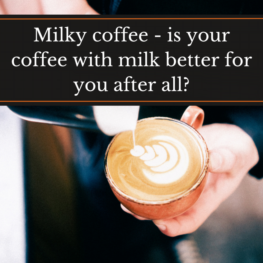 MILKY COFFEE – IS COFFEE WITH MILK BETTER FOR YOU AFTER ALL?