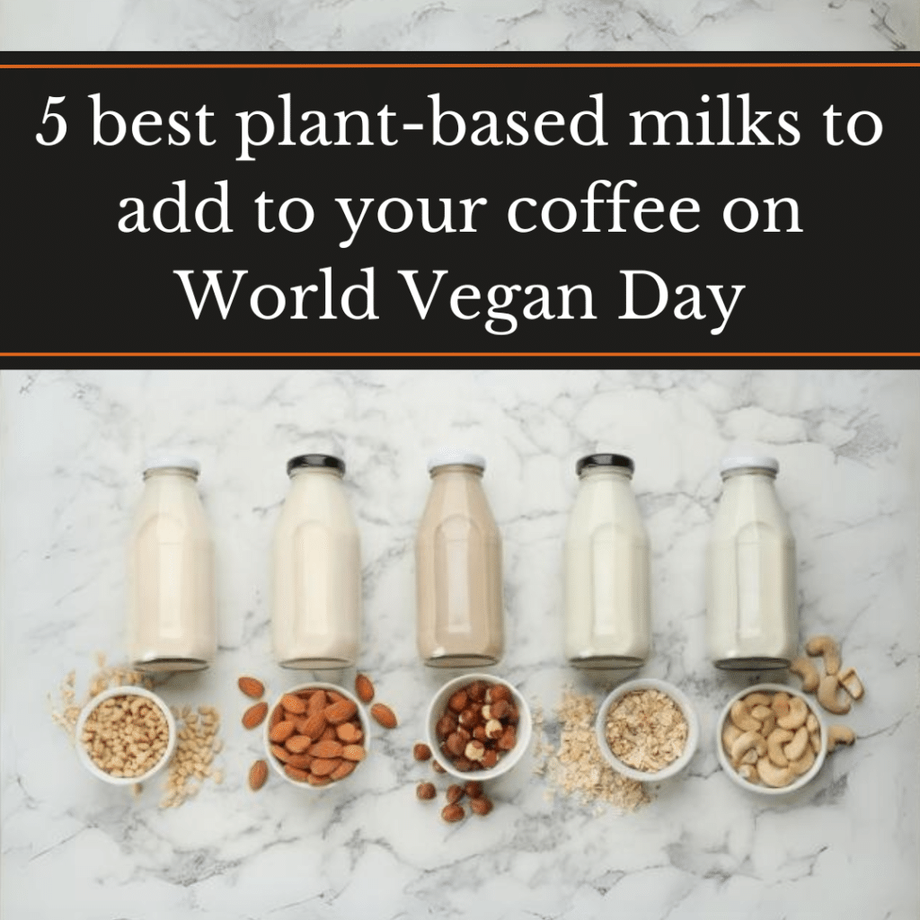 5 BEST PLANT-BASED MILKS TO ADD TO YOUR COFFEE ON WORLD VEGAN DAY