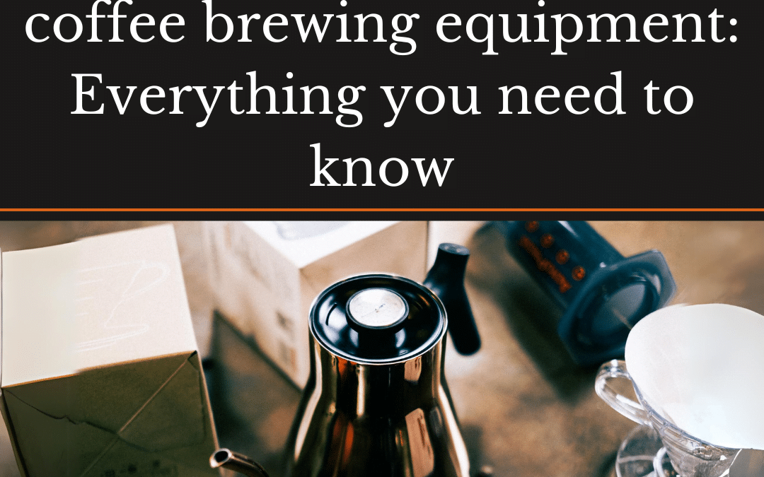 The Ultimate Guide to Coffee Brewing Equipment: Everything You Need to Know