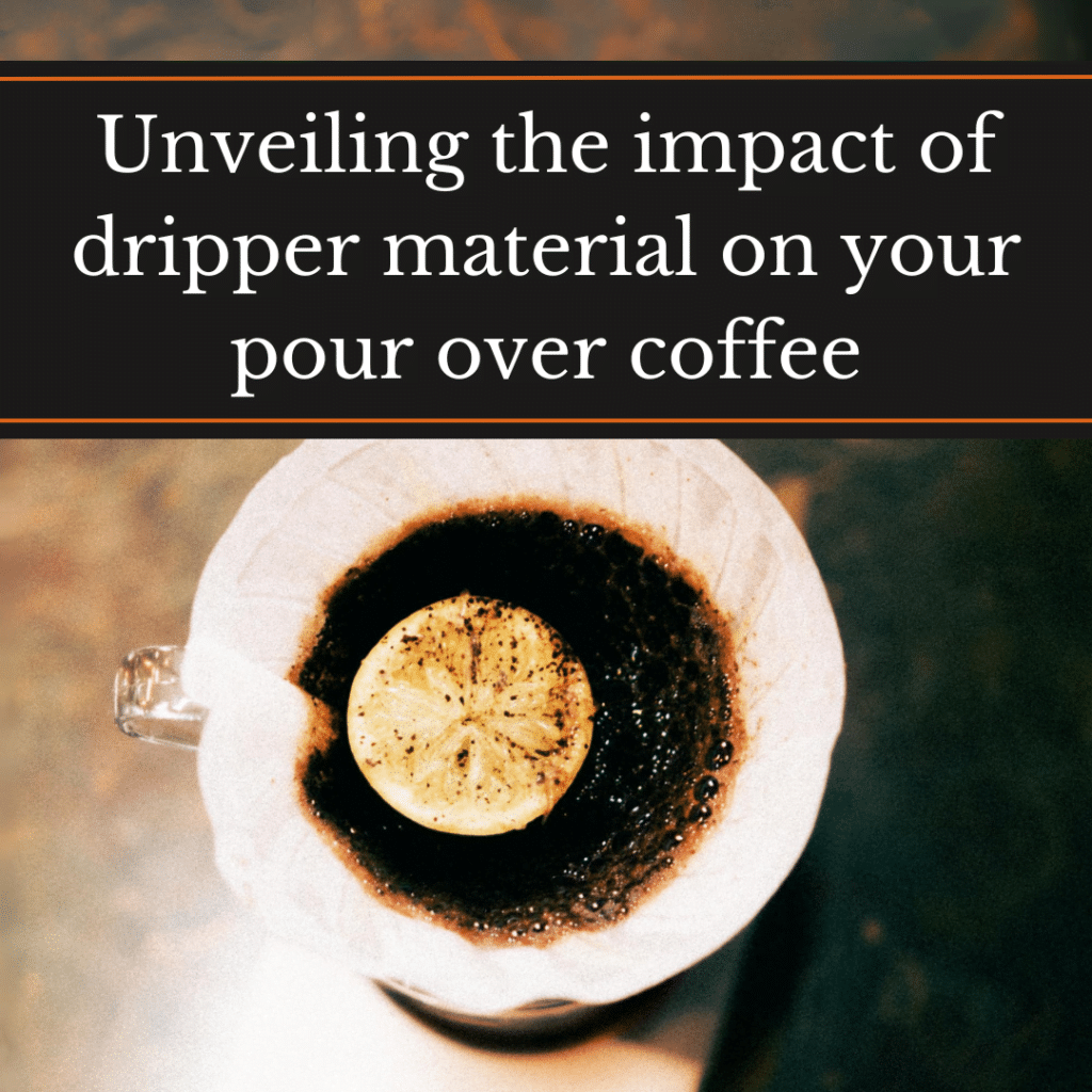 Unveiling the Impact of Dripper Material on Your Pour Over Coffee