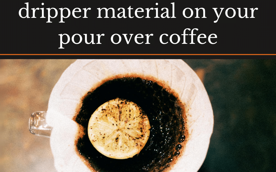 Unveiling the Impact of Dripper Material on Your Pour Over Coffee